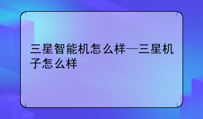 三星智能机怎么样—三星机子怎么样