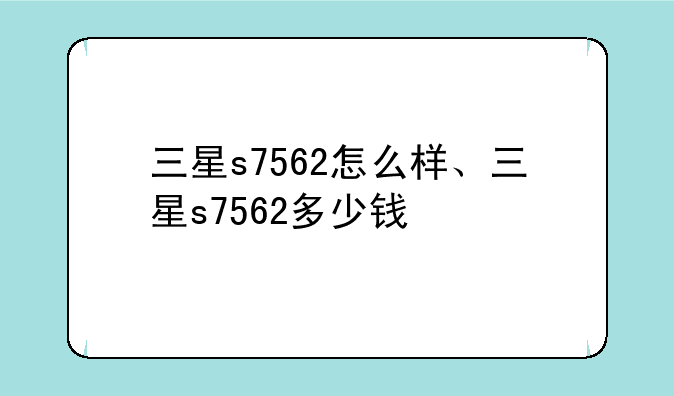 三星s7562怎么样、三星s7562多少钱