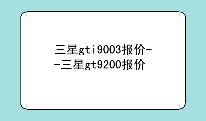 三星gti9003报价--三星gt9200报价