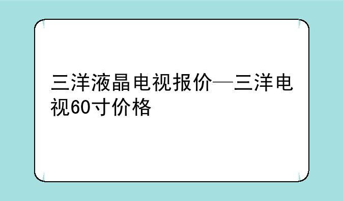 三洋液晶电视报价—三洋电视60寸价格