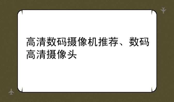 高清数码摄像机推荐、数码高清摄像头