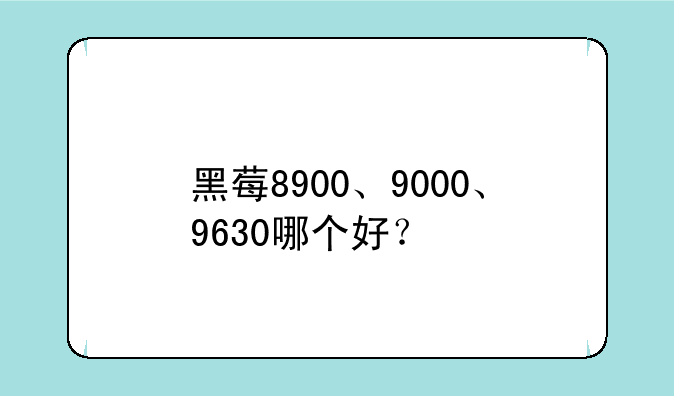 黑莓8900、9000、9630哪个好？