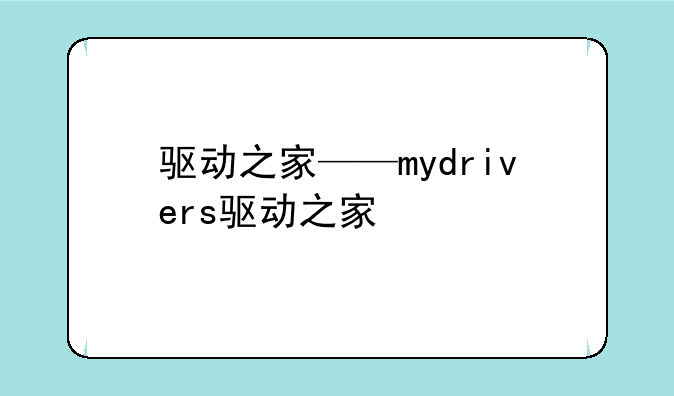 驱动之家——mydrivers驱动之家