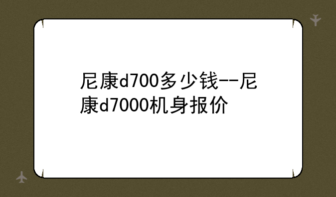 尼康d700多少钱--尼康d7000机身报价