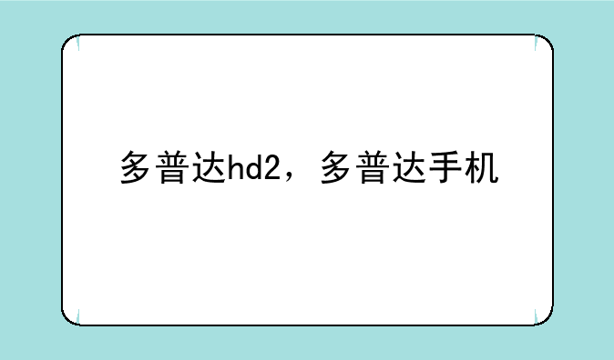 多普达hd2，多普达手机