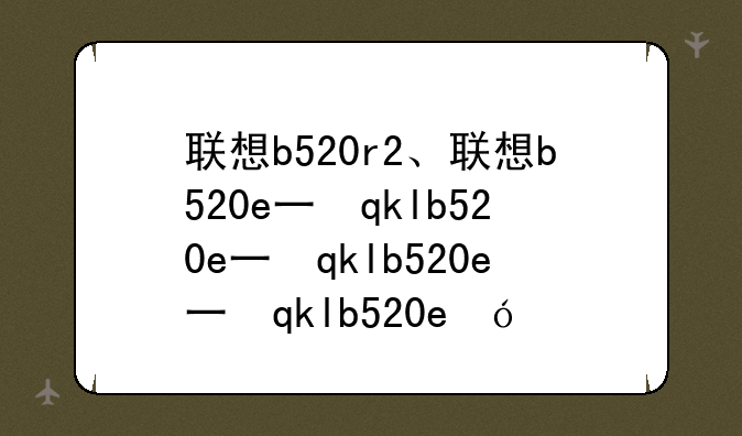 联想b520r2、联想b520e一体机配置