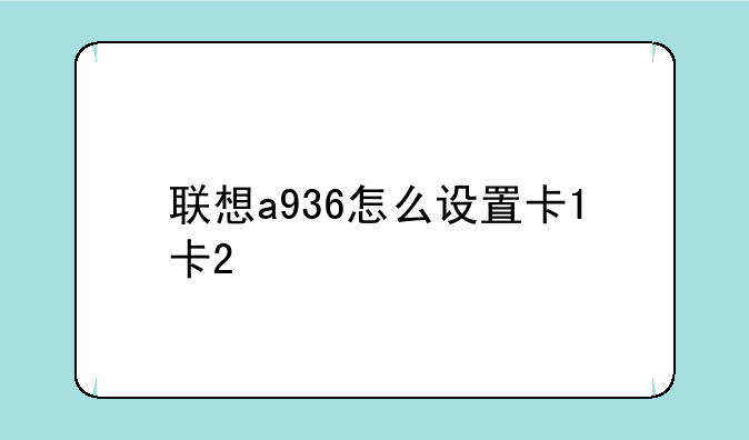 联想a936怎么设置卡1卡2