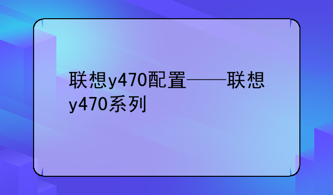 联想y470配置——联想y470系列