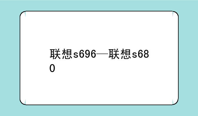 联想s696—联想s680