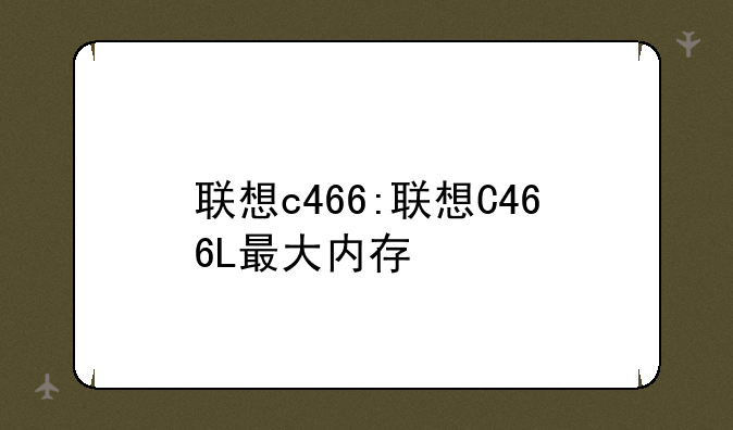联想c466:联想C466L最大内存
