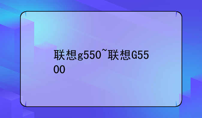联想g550~联想G5500