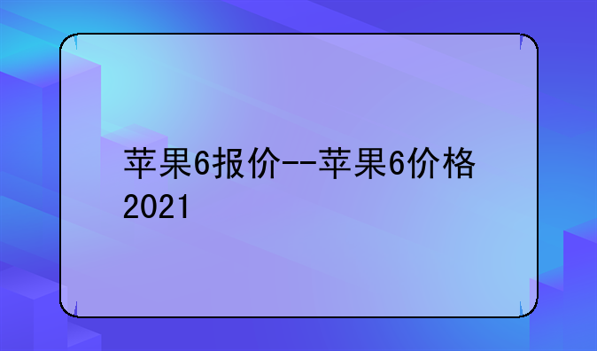 苹果6报价--苹果6价格2021