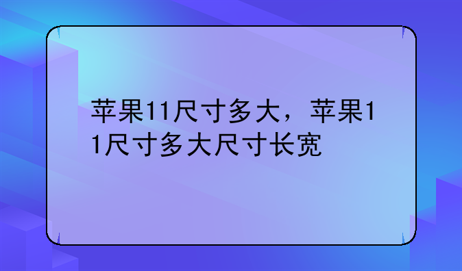 苹果11尺寸多大，苹果11尺寸多大尺寸长宽
