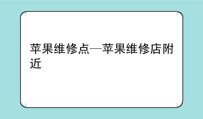 苹果维修点—苹果维修店附近