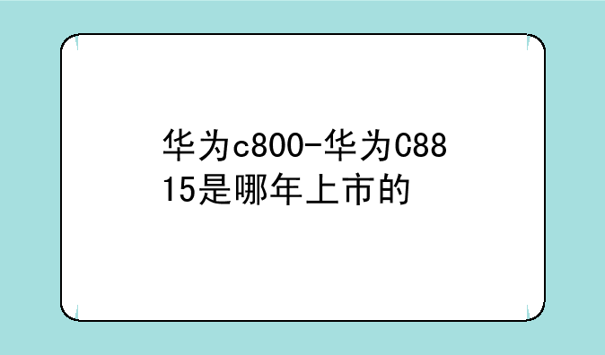 华为c800-华为C8815是哪年上市的