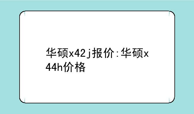 华硕x42j报价:华硕x44h价格