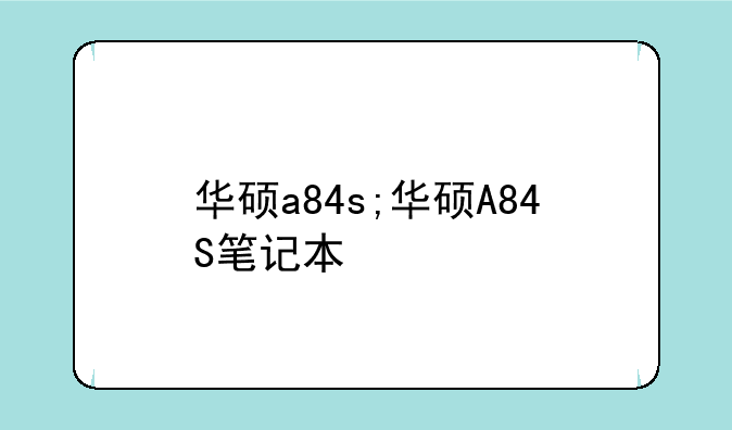 华硕a84s;华硕A84S笔记本