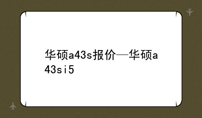 华硕a43s报价—华硕a43si5