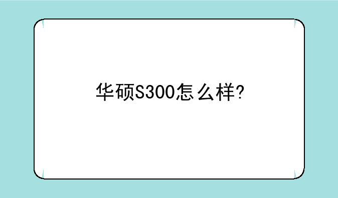 华硕S300怎么样?
