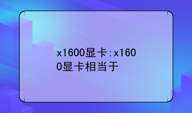 x1600显卡:x1600显卡相当于
