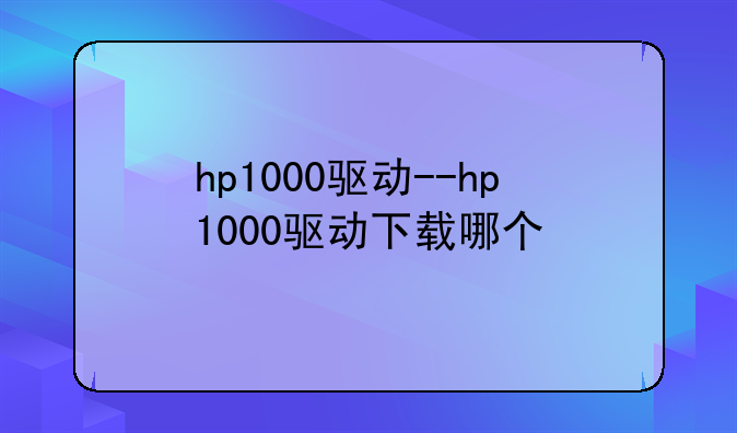 hp1000驱动--hp1000驱动下载哪个