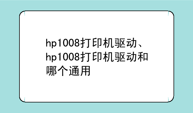 hp1008打印机驱动、hp1008打印机驱动和哪个通用