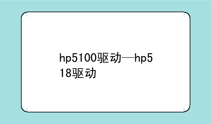 hp5100驱动—hp518驱动