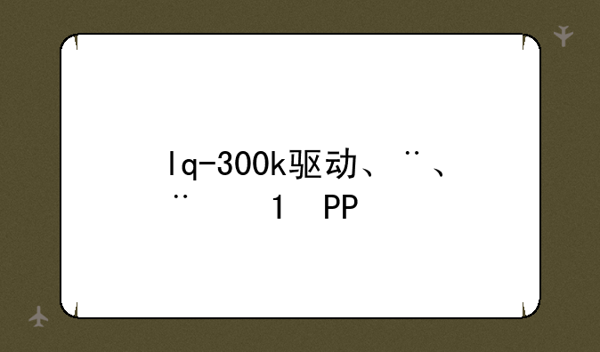 lq-300k驱动、lq-300kh驱动