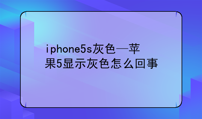 iphone5s灰色—苹果5显示灰色怎么回事