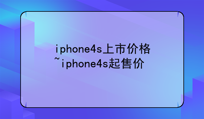 iphone4s上市价格~iphone4s起售价