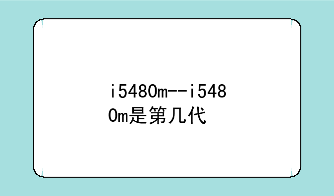 i5480m--i5480m是第几代