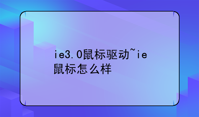ie3.0鼠标驱动~ie鼠标怎么样