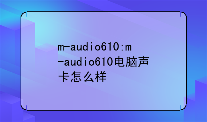 m-audio610:m-audio610电脑声卡怎么样